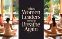 Where Women Leaders Come to Breathe Again