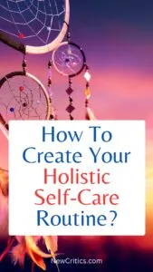 How To Create Your Holistic
Self-Care Routine? / C
